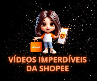 VÍDEOS IMPERDIVEIS DA SHOPEE